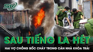 Sau Tiếng La Hét, Người Dân Phát Hiện Hai Vợ Chồng Bốc Cháy Trong Căn Nhà Khóa Trái | SKĐS