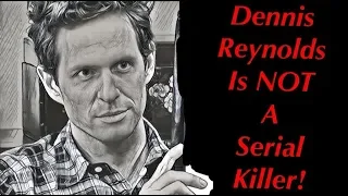 Why Dennis Reynolds is NOT a Serial Killer!