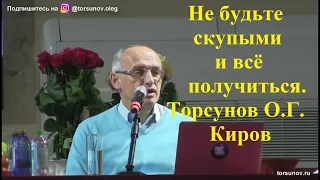 Не будьте скупыми и всё получиться. Торсунов О.Г.Киров