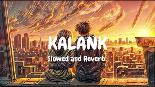 Kalank (Slowed And Reverb) Arijit Sing | Soulful Lofi  Remix | 🎧