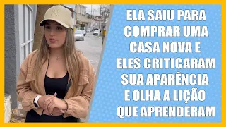 Ela saiu para comprar uma casa nova e eles criticaram sua aparência e olha a lição que aprenderam.