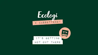 Ecologi x Cassetteboy - It's getting hot out there 🔥