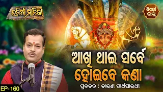 BHABISYA MALIKA ଭବିଷ୍ୟ ମାଳିକା | EP-160 | ଆଖି ଥାଇ ସର୍ବେ ହୋଇବେ କଣା | ଚାରଣ ପାର୍ଥ ସାରଥୀ | S. BHAKT