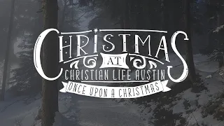 Christmas At Christian Life Austin | Once Upon A Christmas