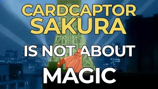Cardcaptor Sakura Is Not About Magic