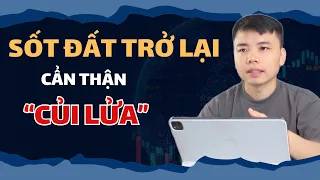 SỐT ĐẤT TRỞ LẠI cẩn thận CỦI LỬA, Xuất Hiện TÍN HIỆU XẤU