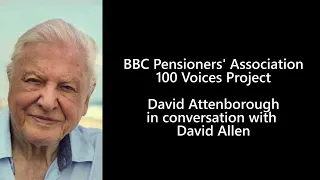 Sir David Attenborough in conversation with David Allen. BBC Pensioners' Association 100 Voices.