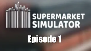 Supermarket Simulator Episode 1