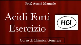 "Acidi forti - Esercizio" -Chimica generale @ManueleAtzeni ISCRIVITI