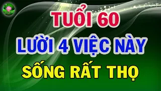 Tuổi 60 Càng LƯỜI 4 Việc Này Càng SỐNG THỌ | Triết Lý Cuộc Sống