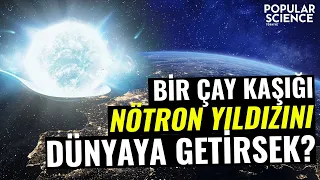 Dünyaya Bir Çay Kaşığı Nötron Yıldızı Getirsek Ne Olur? | Popular Science Türkiye