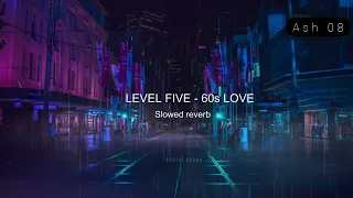 LEVEL FIVE - 60s LOVE [Slowed + reverb] | Ashiat Rudro |