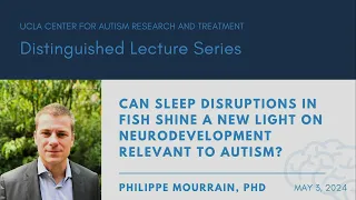 "CAN SLEEP DISRUPTIONS IN FISH SHINE A NEW LIGHT ON NEURODEVELOPMENT RELEVANT TO AUTISM?"