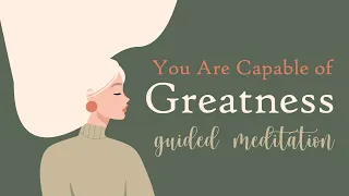 You Are Capable of Greatness (Guided Meditation)