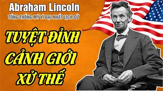 3 Bài Học Xử Thế Tuyệt Đỉnh Cảnh Giới Từ Abraham Lincoln Tổng Thống Vĩ Đại Nhất Nước Mỹ