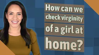 How can we check virginity of a girl at home?