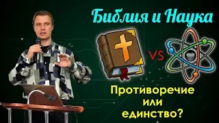 Библия и Наука -  противоречие или единство?