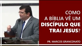 Como a Bíblia vê um discípulo que trai Jesus? - Pr. Marcos Granconato