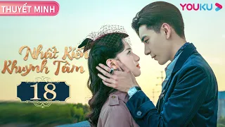 [THUYẾT MINH] Nhất Kiến Khuynh Tâm | EP18 | Phim Ngôn Tình | Trần Tinh Húc/Trương Tịnh Nghi | YOUKU