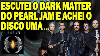 PEARL JAM DARK MATTER REVIEW – ESSE DISCO DO PEARL JAM É UMA... #CMVP 246