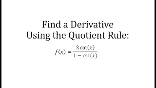 Determine a Derivative using The Quotient Rule:  Form of Cot Over Csc