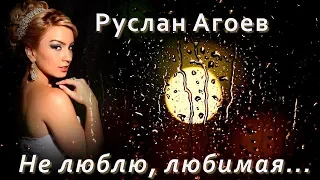 Руслан Агоев - Не люблю, любимая | Шансон Юга