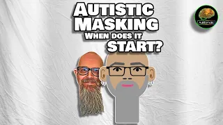 Autistic Masking - When Does It Start? (Autism)