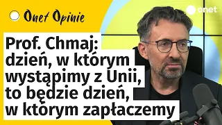 Prof. Chmaj: dzień, w którym wystąpimy z Unii, to będzie dzień, w którym zapłaczemy