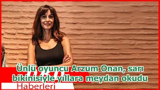 Ünlü oyuncu Arzum Onan, sarı bikinisiyle yıllara meydan okudu