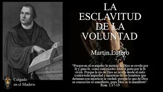 La Esclavitud de la Voluntad (El Libre Albedrío es Falso) - Martin Lutero