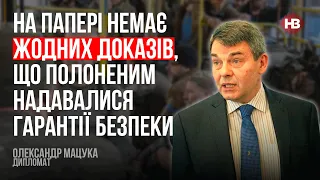 На папері немає жодних доказів, що полоненим надавалися гарантії безпеки – Олександр Мацука