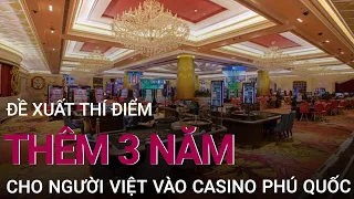 Đề xuất thêm 3 năm thí điểm cho người Việt vào chơi casino tại Phú Quốc | VTC Now