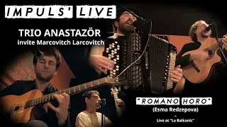 Trio Anastazör - "Romano Horo" (Esma Redzepova) [IMPULS' LIVE @ Le Balkanic]