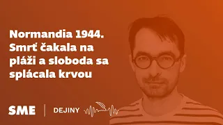 Normandia 1944. Smrť čakala na pláži a sloboda sa splácala krvou (podcast Dejiny)