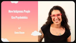 Emma Chasen - How Indigenous People Use Psychedelics