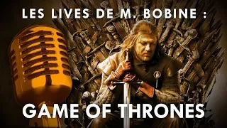 Les lives de M. Bobine - Game of Thrones