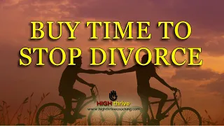 Buy Time to STOP the Divorce!