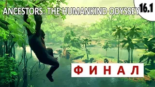 ANCESTORS: THE HUMANKIND ODYSSEY #16.1 - ФИНАЛ