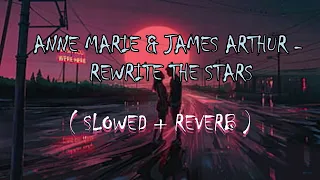 Anne-Marie and James Arthur - Rewrite The Stars ( SLOWED +REVERB )