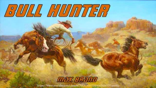 Bull Hunter [Full Audiobook] by Max Brand