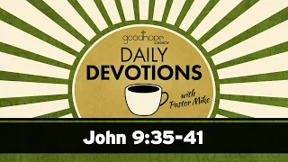 John 9:35-41 // Daily Devotions with Pastor Mike