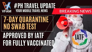 🛑IATF: 7-DAY QUARANTINE, NO SWAB FOR ASYMPTOMATIC APPROVED FOR FULLY VACCINATED TRAVELERS