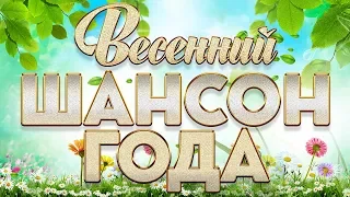 ВЕСЕННИЙ ШАНСОН ГОДА ✮ САМЫЕ ЛУЧШИЕ И ПОПУЛЯРНЫЕ ПЕСНИ ✮