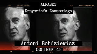 ALFABET KRZYSZTOFA ZANUSSIEGO | ANTONI BOHDZIEWICZ  | ODC. 45