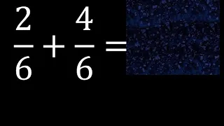 2/6 mas 4/6 , suma de fracciones homogeneas 2/6+4/6 . mismo denominador