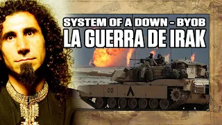 SYSTEM OF A DOWN - BYOB | EXPLICACIÓN HISTÓRICA: LA GUERRA DE IRAK