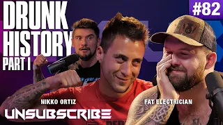 Drunk History Pt. 1 ft. The Fat Electrician & Nikko Ortiz - Unsubscribe Podcast Ep 82