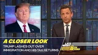 Trump Lashes Out over Immigration and His Tax Returns: A Closer Look