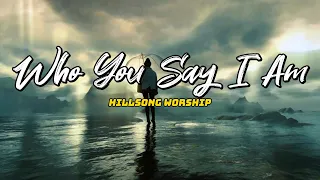 Who You Say I Am - Hillsong Worship (Lyric)