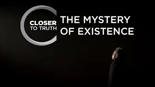 The Mystery of Existence | Episode 913 | Closer To Truth